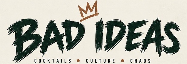 Bad Ideas — Cocktails • Culture • Chaos